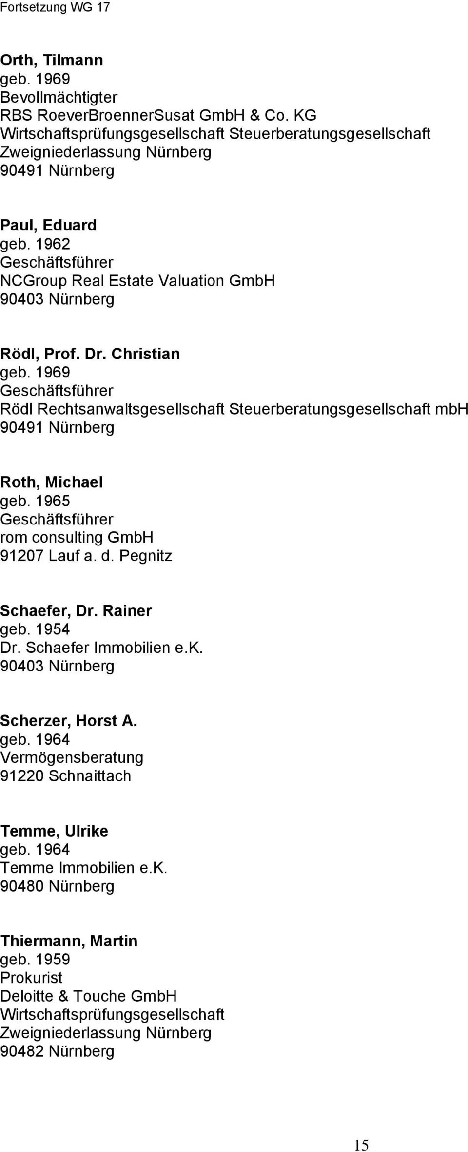 Christian geb. 1969 Rödl Rechtsanwaltsgesellschaft Steuerberatungsgesellschaft mbh 90491 Nürnberg Roth, Michael geb. 1965 rom consulting GmbH 91207 Lauf a. d. Pegnitz Schaefer, Dr. Rainer geb.