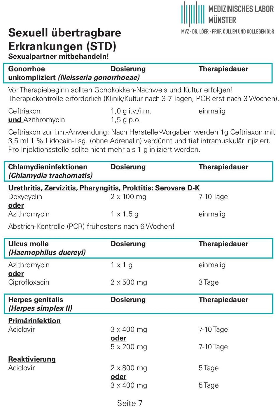 Therapiekontrolle erforderlich (Klinik/Kultur nach 3-7 Tagen, PCR erst nach 3 Wochen). Ceftriaxon 1,0 g i.v./i.m. einmalig und Azithromycin 1,5 g p.o. Ceftriaxon zur i.m.-anwendung: Nach Hersteller-Vorgaben werden 1g Ceftriaxon mit 3,5 ml 1 % Lidocain-Lsg.