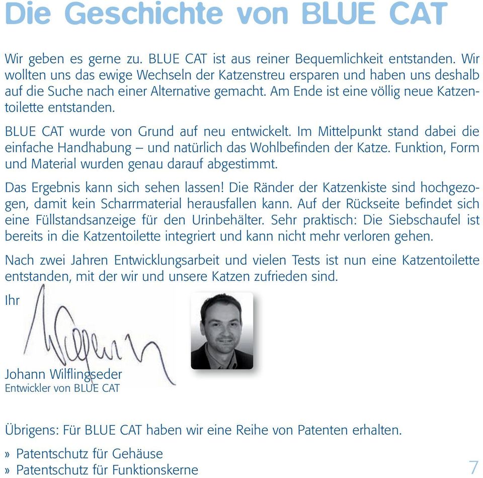BLUE CAT wurde von Grund auf neu entwickelt. Im Mittelpunkt stand dabei die einfache Handhabung und natürlich das Wohlbefi nden der Katze. Funktion, Form und Material wurden genau darauf abgestimmt.