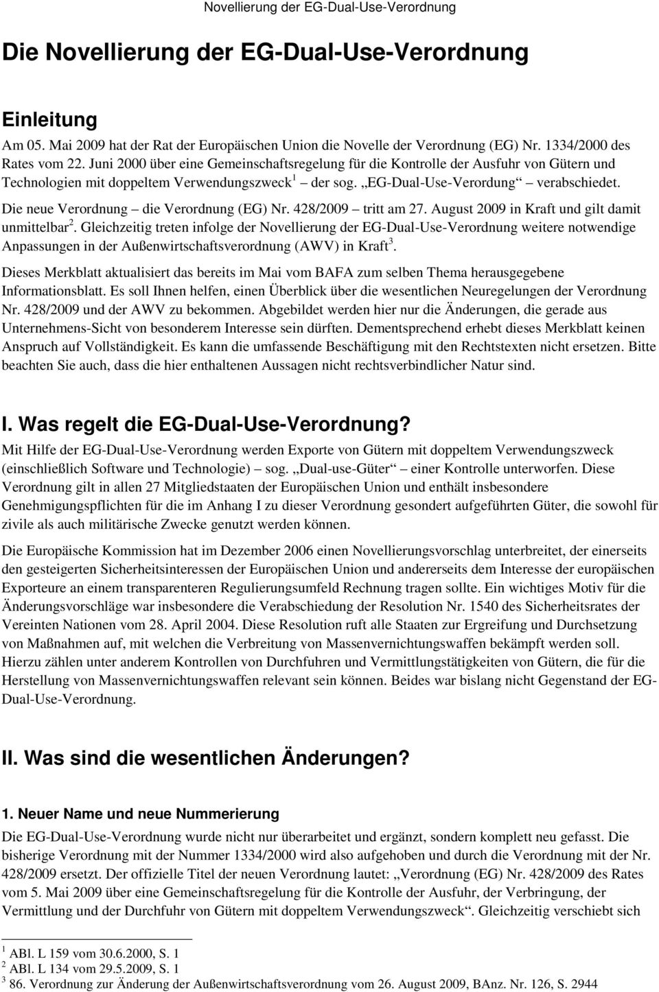 Die neue Verordnung die Verordnung (EG) Nr. 428/2009 tritt am 27. August 2009 in Kraft und gilt damit unmittelbar 2.