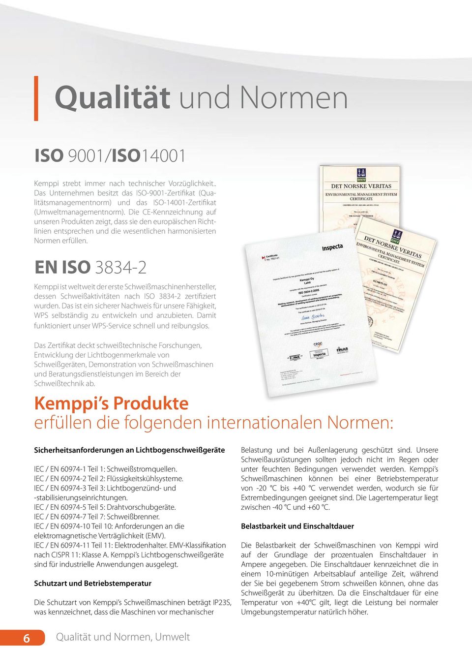 EN ISO 3834-2 Kemppi ist weltweit der erste Schweißmaschinenhersteller, dessen Schweißaktivitäten nach ISO 3834-2 zertifiziert wurden.