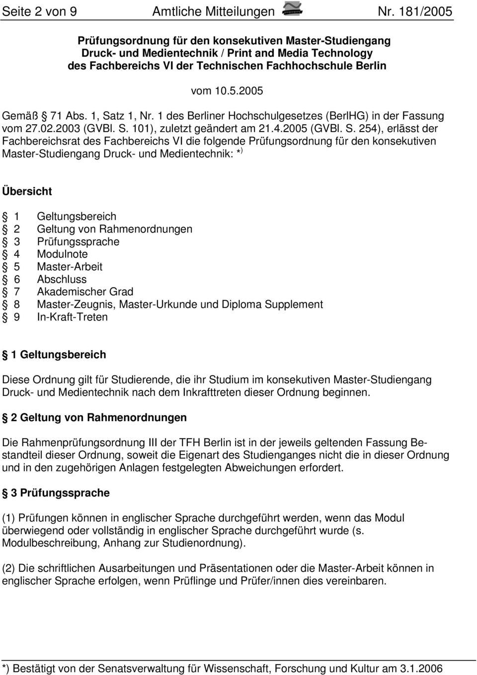 1, Satz 1, Nr. 1 des Berliner Hochschulgesetzes (BerlHG) in der Fassung vom 27.02.2003 (GVBl. S. 101), zuletzt geändert am 21.4.2005 (GVBl. S. 254), erlässt der Fachbereichsrat des Fachbereichs VI