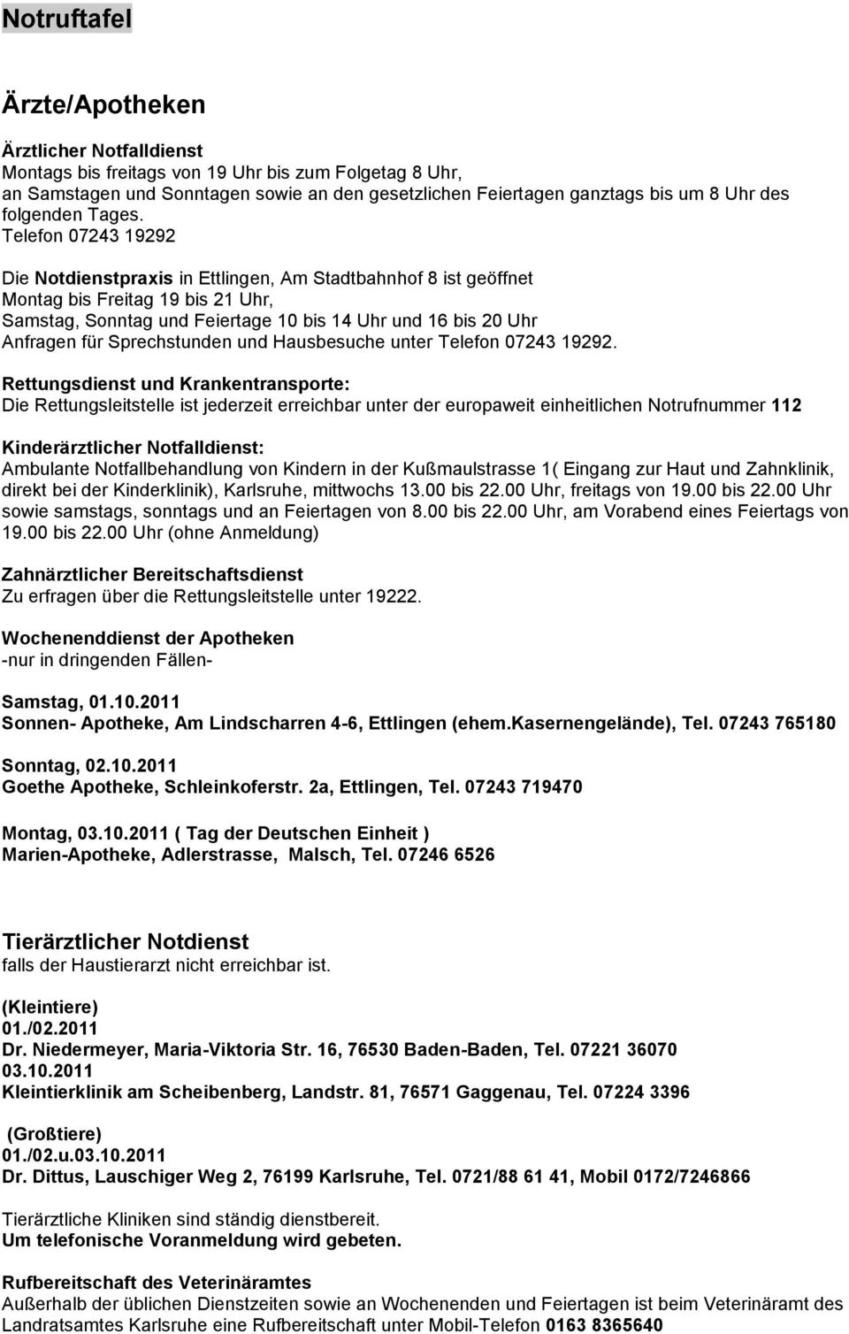 Telefon 07243 19292 Die Notdienstpraxis in Ettlingen, Am Stadtbahnhof 8 ist geöffnet Montag bis Freitag 19 bis 21 Uhr, Samstag, Sonntag und Feiertage 10 bis 14 Uhr und 16 bis 20 Uhr Anfragen für