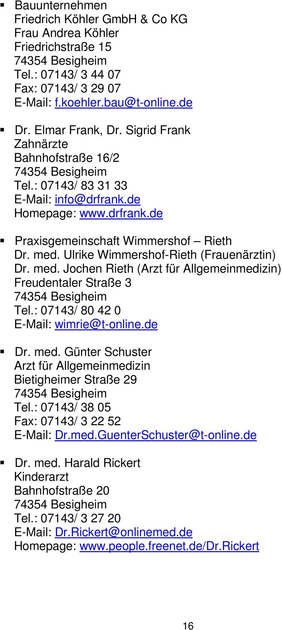 med. Jochen Rieth (Arzt für Allgemeinmedizin) Freudentaler Straße 3 Tel.: 07143/ 80 42 0 E-Mail: wimrie@t-online.de Dr. med. Günter Schuster Arzt für Allgemeinmedizin Bietigheimer Straße 29 Tel.