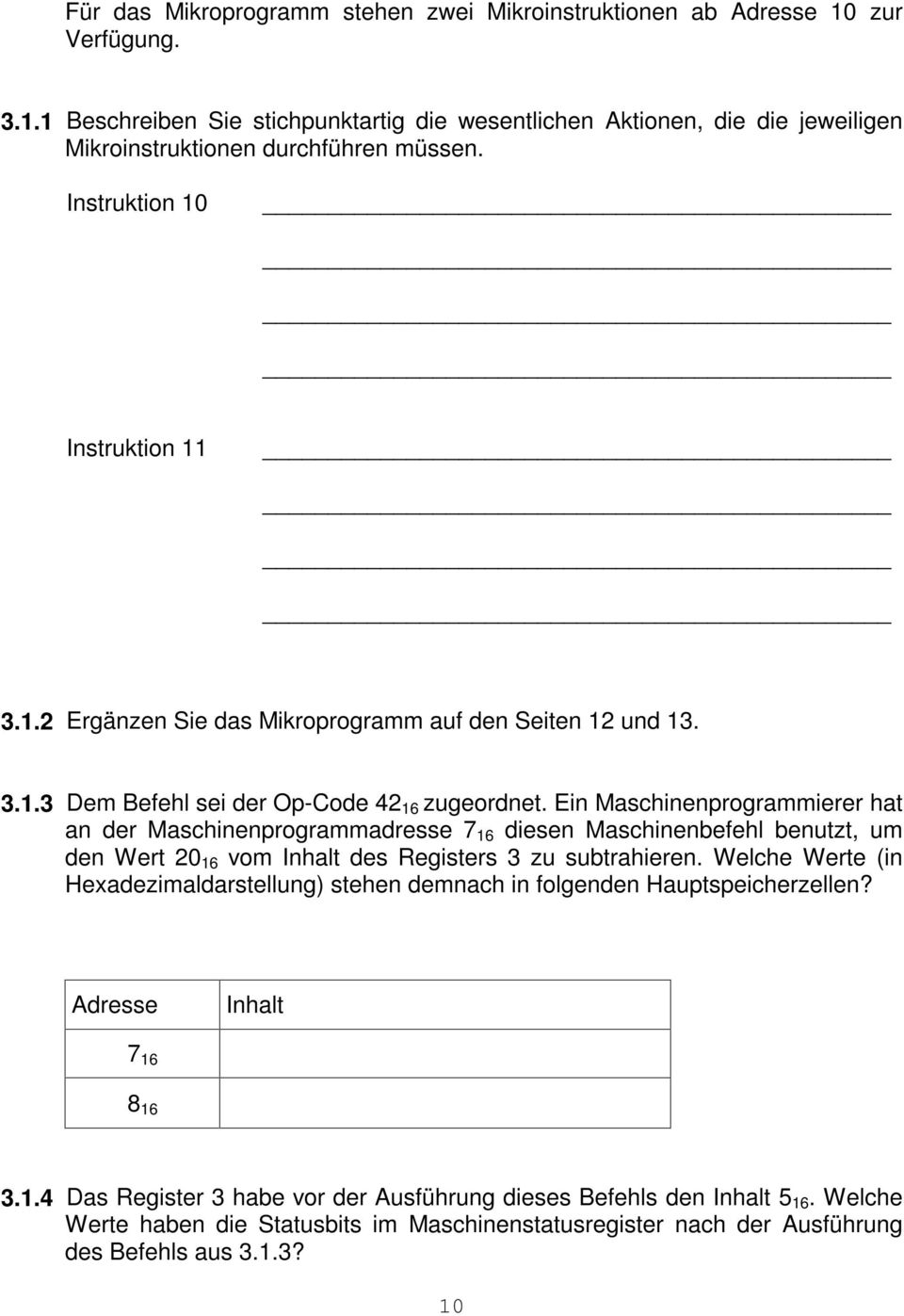 Ein Maschinenprogrammierer hat an der Maschinenprogrammadresse 7 16 diesen Maschinenbefehl benutzt, um den Wert 20 16 vom Inhalt des Registers 3 zu subtrahieren.