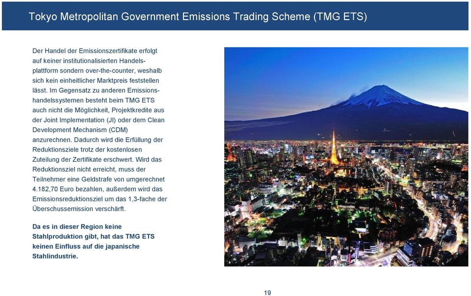 Im Gegensatz zu anderen Emissionshandelssystemen besteht beim TMG ETS auch nicht die Möglichkeit, Projektkredite aus der Joint Implementation (JI) oder dem Clean Development Mechanism (CDM)