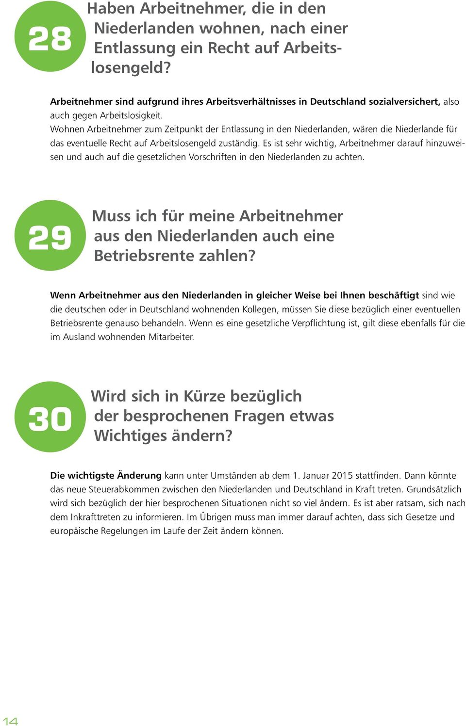 Wohnen Arbeitnehmer zum Zeitpunkt der Entlassung in den Niederlanden, wären die Niederlande für das eventuelle Recht auf Arbeitslosengeld zuständig.