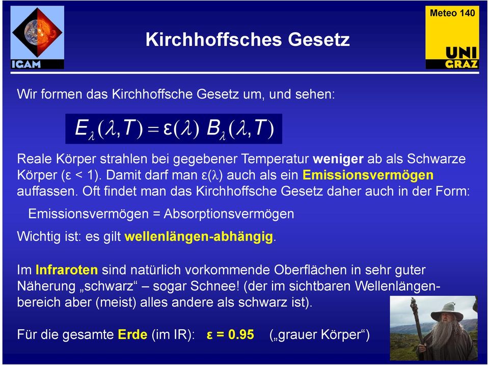 Oft findet man das Kirchhoffsche Gesetz daher auch in der Form: Emissionsvermögen = Absorptionsvermögen Wichtig ist: es gilt wellenlängen-abhängig.