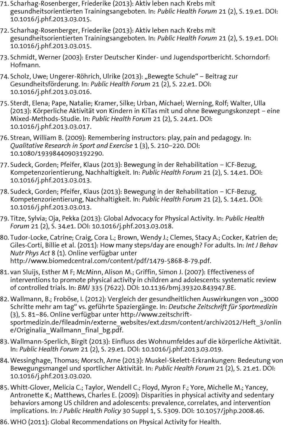 Schmidt, Werner (2003): Erster Deutscher Kinder- und Jugendsportbericht. Schorndorf: Hofmann. 74. Scholz, Uwe; Ungerer-Röhrich, Ulrike (2013): Bewegte Schule Beitrag zur Gesundheitsförderung.