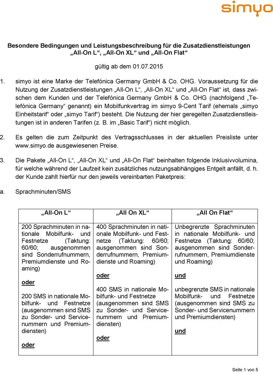 OHG (nachfolgend Telefónica Germany genannt) ein Mobilfunkvertrag im simyo 9-Cent Tarif (ehemals simyo Einheitstarif simyo Tarif ) besteht.