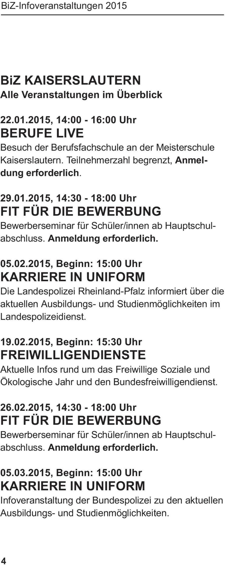 2015, Beginn: 15:00 Uhr KARRIERE IN UNIFORM Die Landespolizei Rheinland-Pfalz informiert über die aktuellen Ausbildungs- und Studienmöglichkeiten im Landespolizeidienst. 19.02.