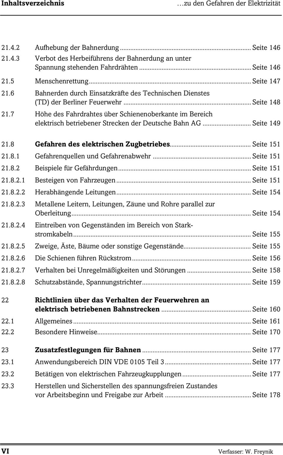 7 Höhe des Fahrdrahtes über Schienenoberkante im Bereich elektrisch betriebener Strecken der Deutsche Bahn AG... Seite 149 21.8 Gefahren des elektrischen Zugbetriebes... Seite 151 21.8.1 Gefahrenquellen und Gefahrenabwehr.
