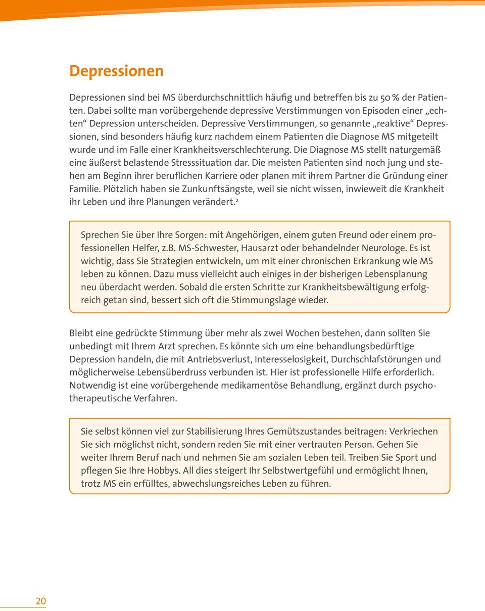 Depressive Verstimmungen, so genannte reaktive Depressionen, sind besonders häufig kurz nachdem einem Patienten die Diagnose MS mitgeteilt wurde und im Falle einer Krankheitsverschlechterung.