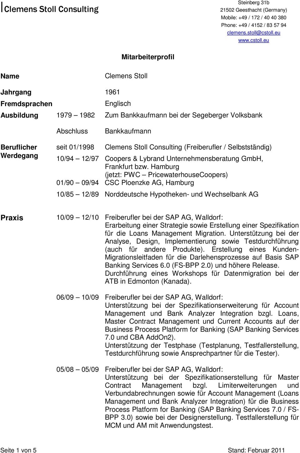 Hamburg (jetzt: PWC PricewaterhouseCoopers) 01/90 09/94 CSC Ploenzke AG, Hamburg 10/85 12/89 Norddeutsche Hypotheken- und Wechselbank AG Praxis 10/09 12/10 06/09 10/09 05/08 05/09 Erarbeitung einer