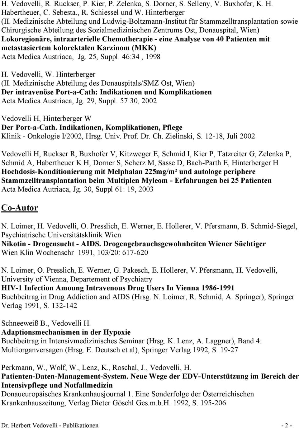 Chemotherapie - eine Analyse von 40 Patienten mit metastasiertem kolorektalen Karzinom (MKK) Acta Medica Austriaca, Jg. 25, Suppl. 46:34, 1998 H. Vedovelli, W. Hinterberger (II.