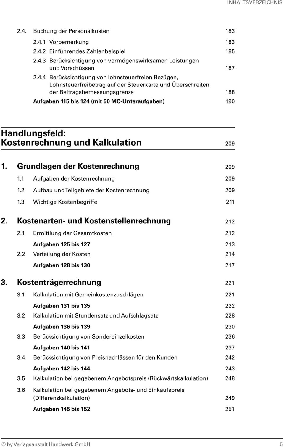 Kostenrechnung und Kalkulation 209 1. Grundlagen der Kostenrechnung 209 1.1 Aufgaben der Kostenrechnung 209 1.2 Aufbau und Teilgebiete der Kostenrechnung 209 1.3 Wichtige Kostenbegriffe 211 2.