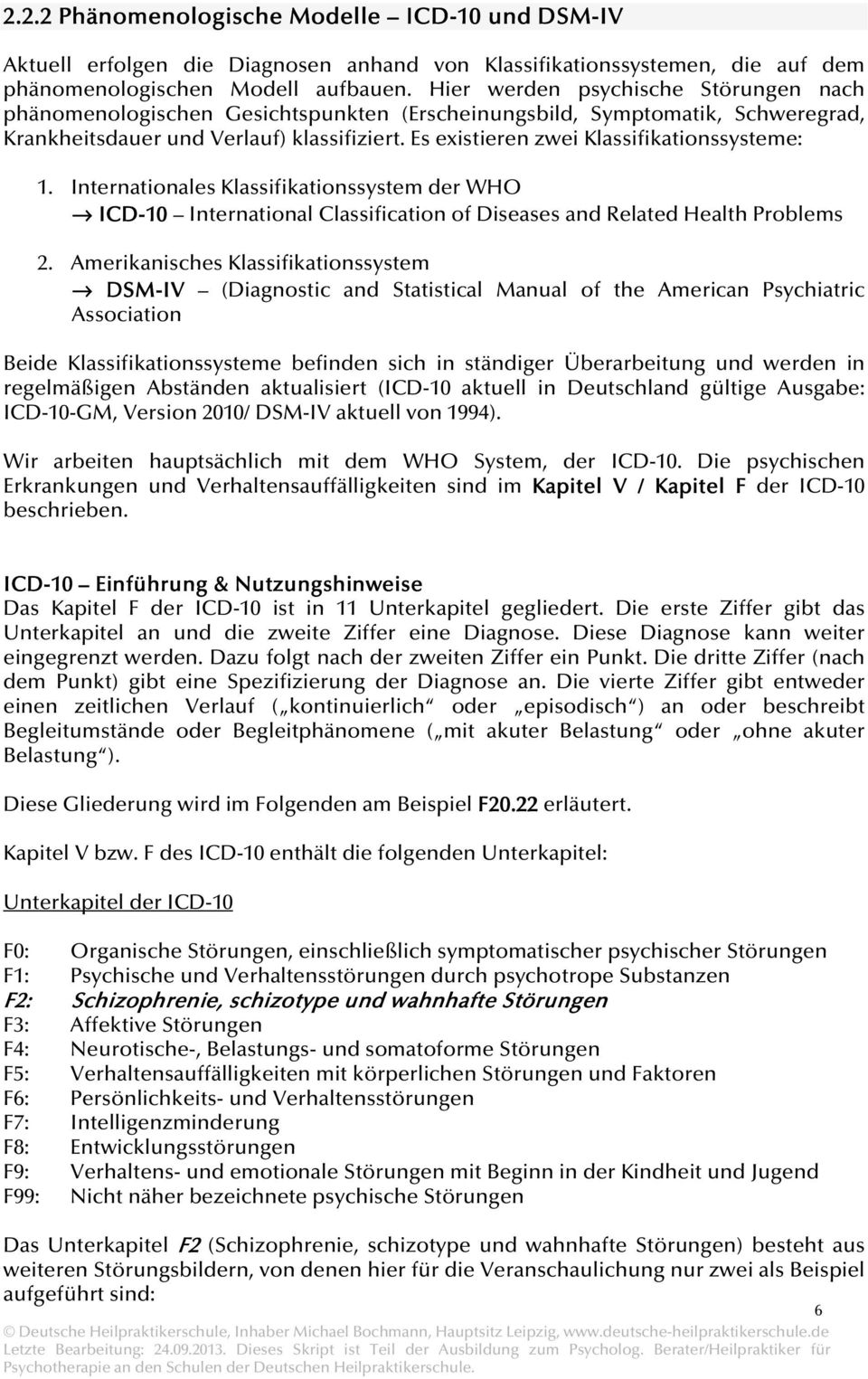 Es existieren zwei Klassifikationssysteme: 1. Internationales Klassifikationssystem der WHO ICD-10 International Classification of Diseases and Related Health Problems 2.