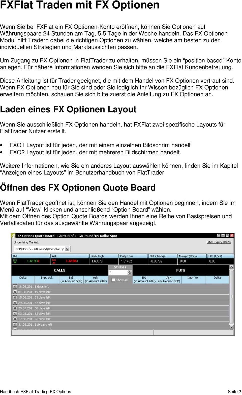 Um Zugang zu FX Optionen in FlatTrader zu erhalten, müssen Sie ein position based Konto anlegen. Für nähere Informationen wenden Sie sich bitte an die FXFlat Kundenbetreuung.