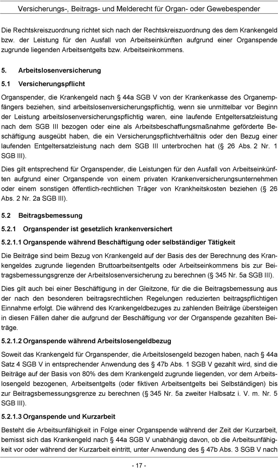 1 Versicherungspflicht Organspender, die Krankengeld nach 44a SGB V von der Krankenkasse des Organempfängers beziehen, sind arbeitslosenversicherungspflichtig, wenn sie unmittelbar vor Beginn der