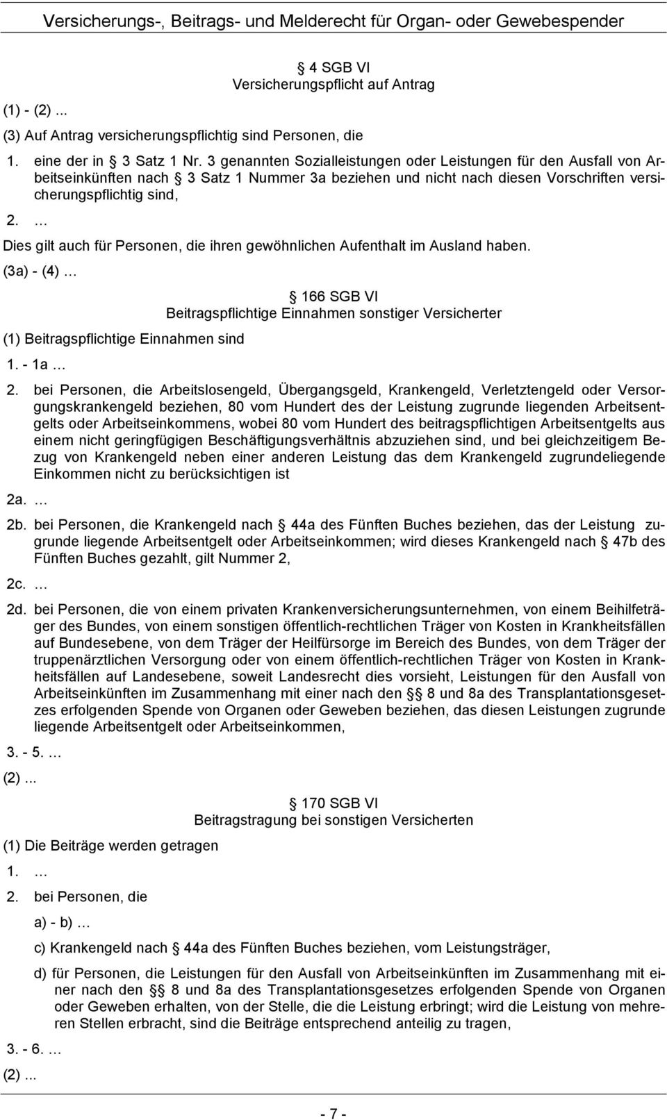 Dies gilt auch für Personen, die ihren gewöhnlichen Aufenthalt im Ausland haben. (3a) - (4) (1) Beitragspflichtige Einnahmen sind 1.