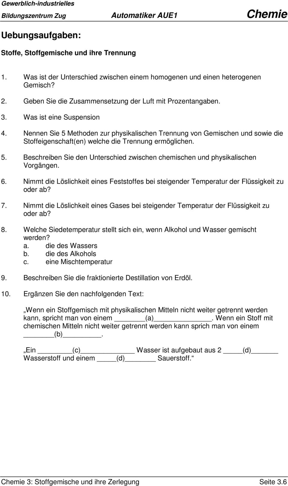 Nennen Sie 5 Methoden zur physikalischen Trennung von Gemischen und sowie die Stoffeigenschaft(en) welche die Trennung ermöglichen. 5. Beschreiben Sie den Unterschied zwischen chemischen und physikalischen Vorgängen.