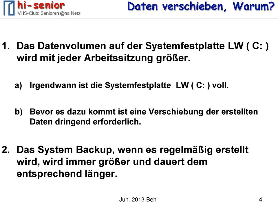a) Irgendwann ist die Systemfestplatte LW ( C: ) voll.