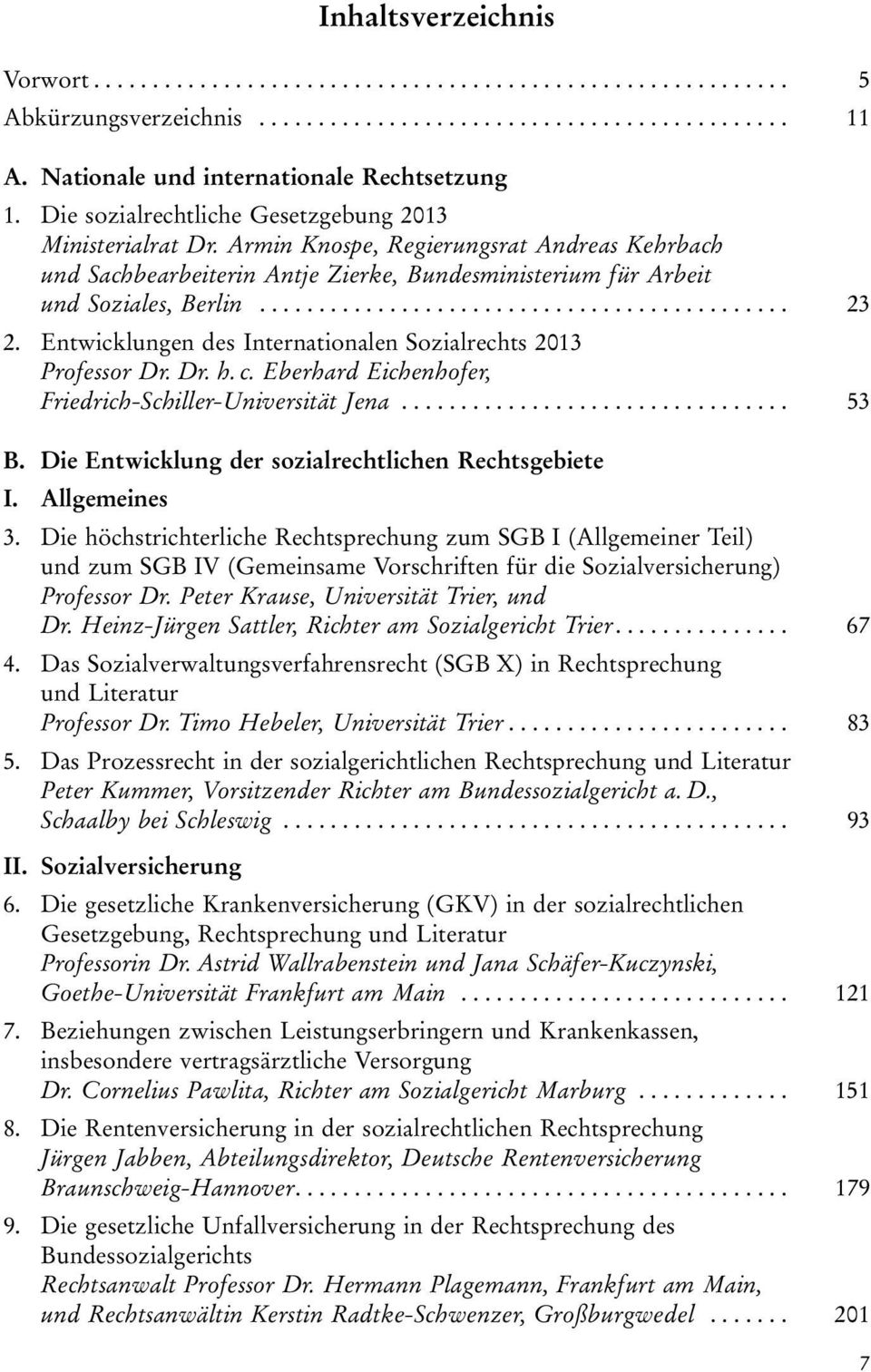 Entwicklungen des Internationalen Sozialrechts 2013 Professor Dr. Dr. h. c. Eberhard Eichenhofer, Friedrich-Schiller-Universität Jena................................. 53 B.