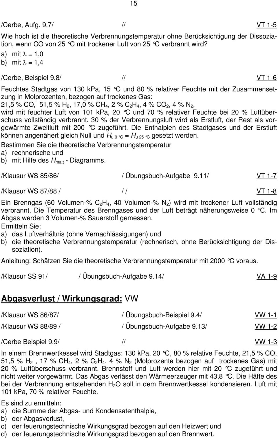 8/ // VT 1-6 Feuchtes Stadtgas von 130 kpa, 15 C und 80 % relativer Feuchte mit der Zusammensetzung in Molprozenten, bezogen auf trockenes Gas: 1,5 % CO, 51,5 % H, 17,0 % CH 4, % C H 4, 4 % CO, 4 %