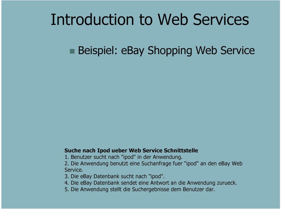 Die Anwendung benutzt eine Suchanfrage fuer "ipod" an den ebay Web Service. 3.