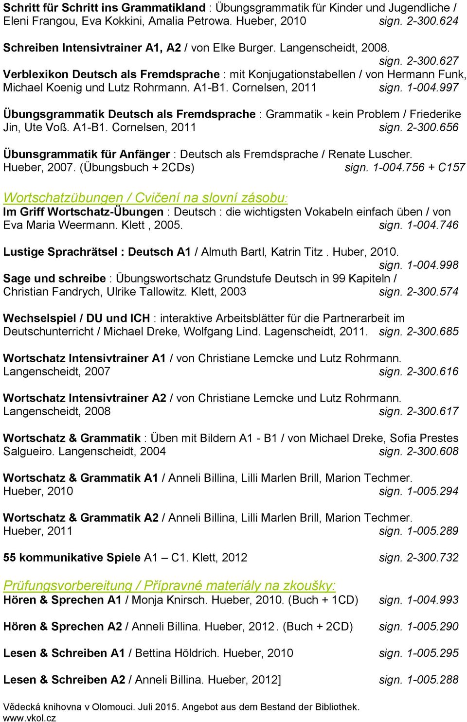 627 Verblexikon Deutsch als Fremdsprache : mit Konjugationstabellen / von Hermann Funk, Michael Koenig und Lutz Rohrmann. A1-B1. Cornelsen, 2011 sign. 1-004.