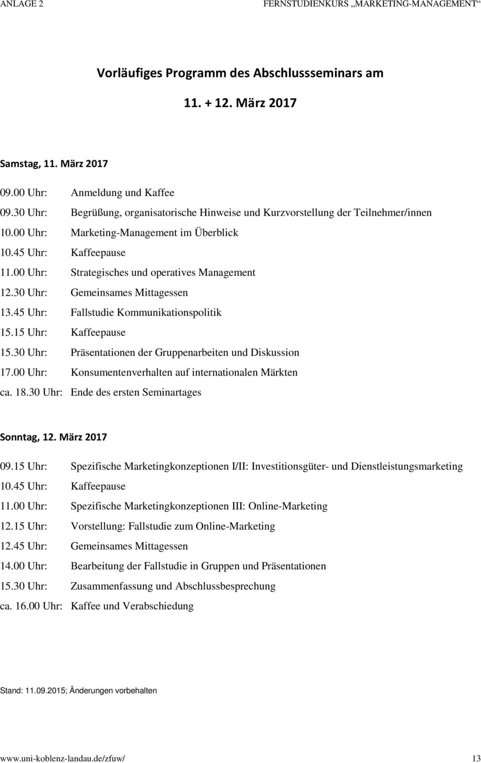 00 Uhr: Strategisches und operatives Management 12.30 Uhr: Gemeinsames Mittagessen 13.45 Uhr: Fallstudie Kommunikationspolitik 15.15 Uhr: Kaffeepause 15.