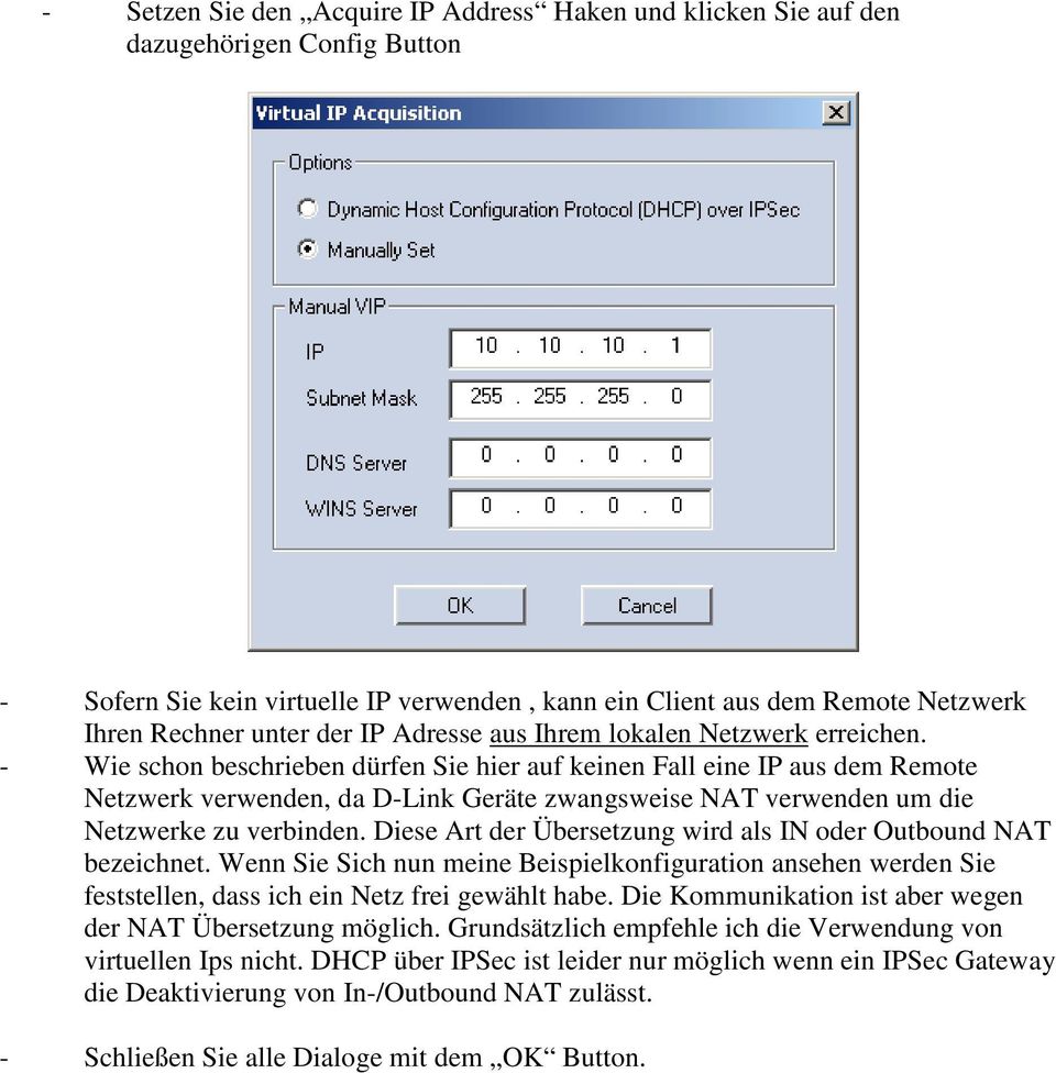 - Wie schon beschrieben dürfen Sie hier auf keinen Fall eine IP aus dem Remote Netzwerk verwenden, da D-Link Geräte zwangsweise NAT verwenden um die Netzwerke zu verbinden.
