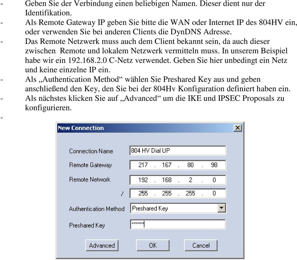 - Das Remote Netzwerk muss auch dem Client bekannt sein, da auch dieser zwischen Remote und lokalem Netzwerk vermitteln muss. In unserem Beispiel habe wir ein 192.