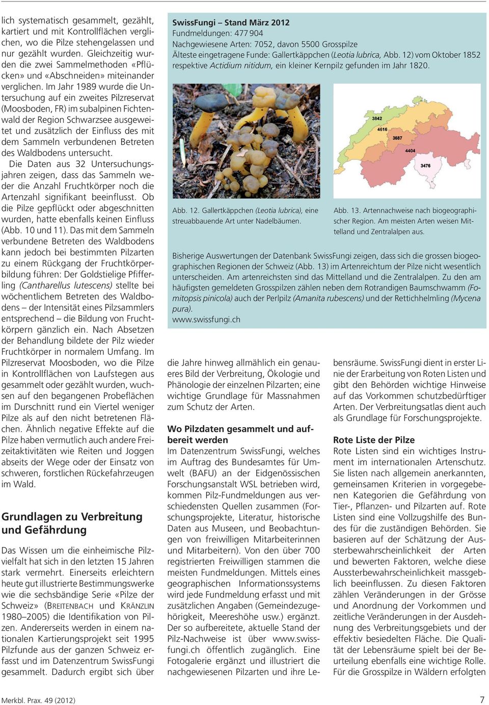 Im Jahr 1989 wurde die Untersuchung auf ein zweites Pilzreservat (Moosboden, FR) im subalpinen Fichtenwald der Region Schwarzsee ausgeweitet und zusätzlich der Einfluss des mit dem Sammeln