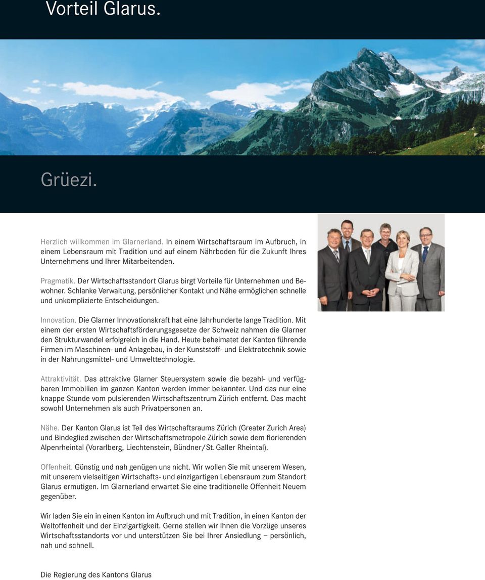 Der Wirtschaftsstandort Glarus birgt Vorteile für Unternehmen und Bewohner. Schlanke Verwaltung, persönlicher Kontakt und Nähe ermöglichen schnelle und unkomplizierte Entscheidungen. Innovation.