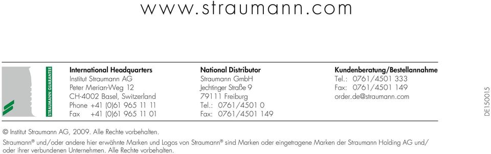 National Distributor Straumann GmbH Jechtinger Straße 9 79111 Freiburg Tel.: 0761/4501 0 Fax: 0761/4501 149 Kundenberatung/Bestellannahme Tel.