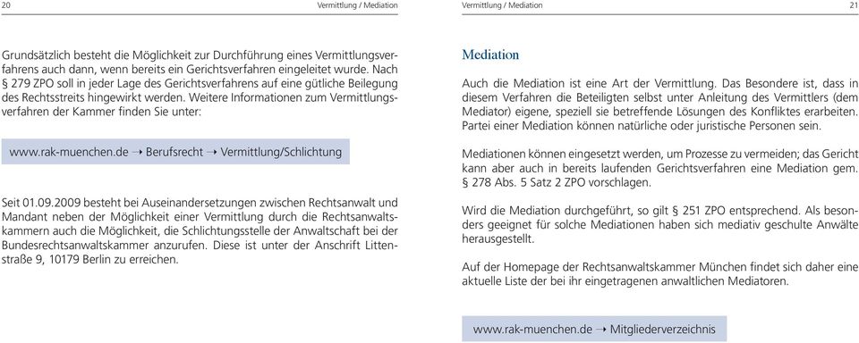 Weitere Informationen zum Vermittlungsverfahren der Kammer finden Sie unter: www.rak-muenchen.de Berufsrecht Vermittlung/Schlichtung Seit 01.09.