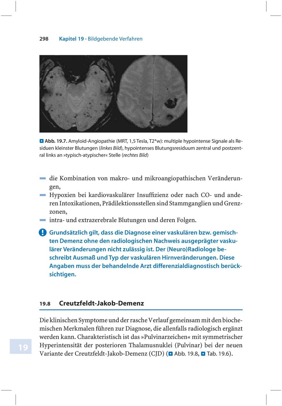 an»typisch-atypischer«stelle (rechtes Bild) 4 die Kombination von makro- und mikroangiopathischen Veränderungen, 4 Hypoxien bei kardiovaskulärer Insuffizienz oder nach CO- und anderen Intoxikationen,