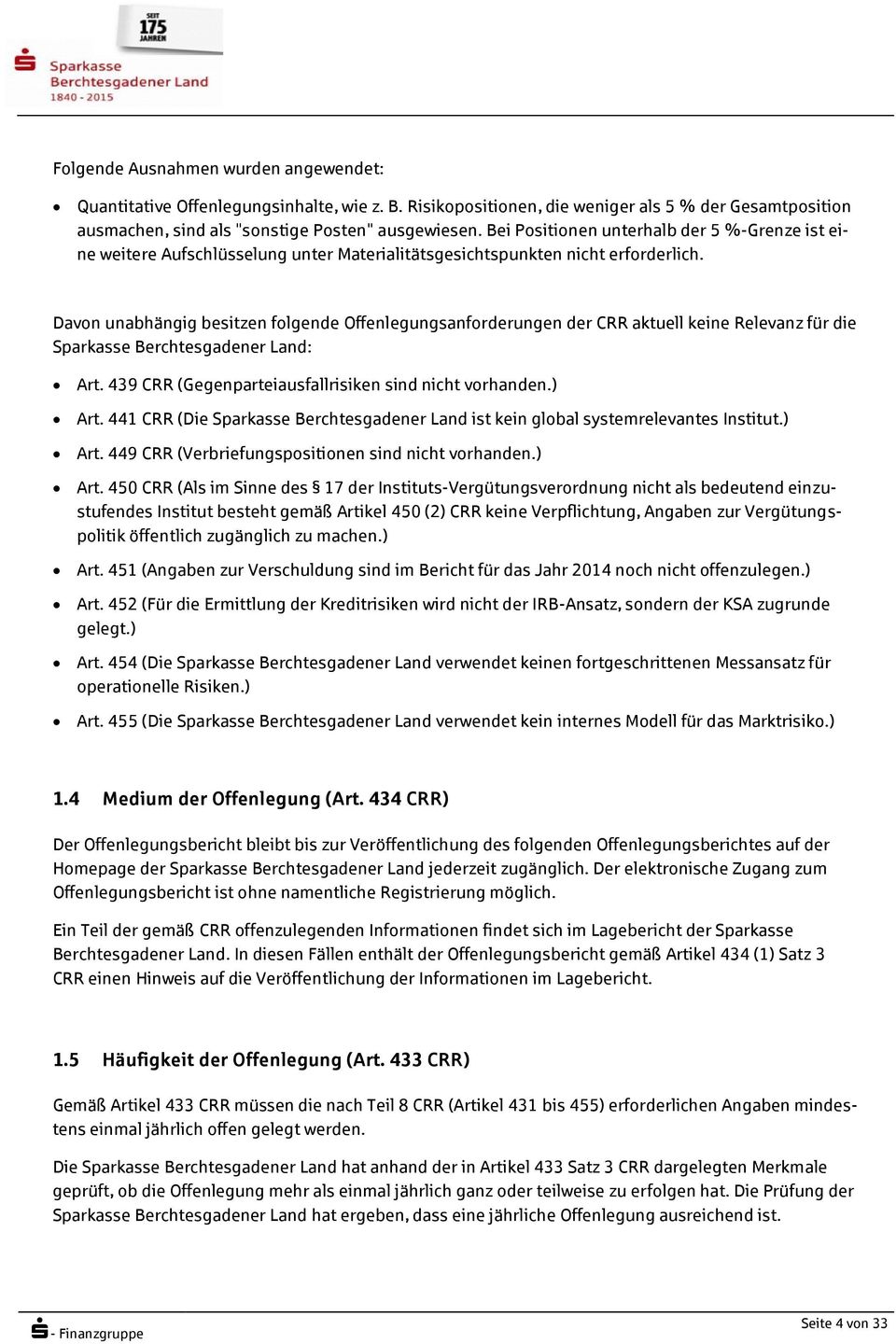 Davon unabhängig besitzen folgende Offenlegungsanforderungen der CRR aktuell keine Relevanz für die Sparkasse Berchtesgadener Land: Art. 439 CRR (Gegenparteiausfallrisiken sind nicht vorhanden.) Art.