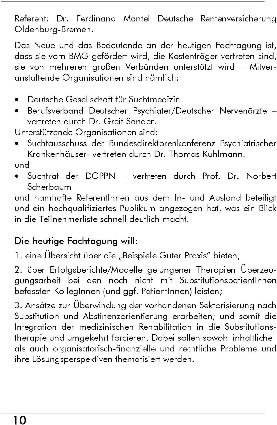 Organisationen sind nämlich: Deutsche Gesellschaft für Suchtmedizin Berufsverband Deutscher Psychiater/Deutscher Nervenärzte vertreten durch Dr. Greif Sander.