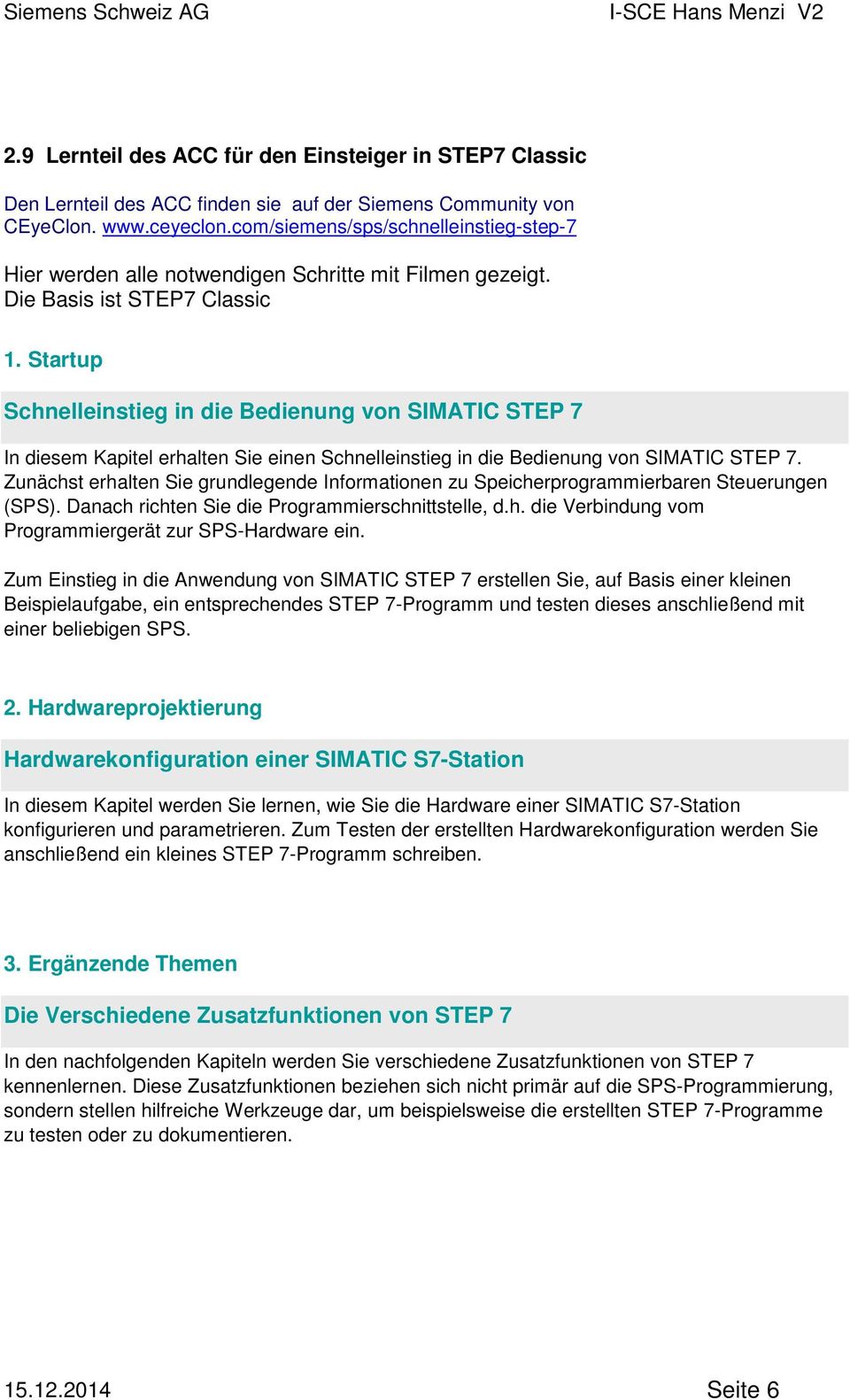 Startup Schnelleinstieg in die Bedienung von SIMATIC STEP 7 In diesem Kapitel erhalten Sie einen Schnelleinstieg in die Bedienung von SIMATIC STEP 7.