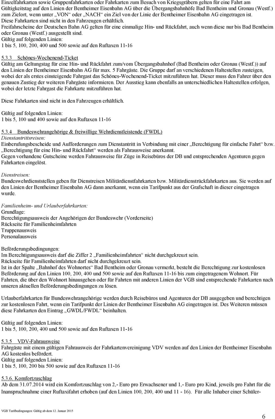 Freifahrscheine der Deutschen Bahn AG gelten für eine einmalige Hin- und Rückfahrt, auch wenn diese nur bis Bad Bentheim oder Gronau (Westf.) ausgestellt sind.