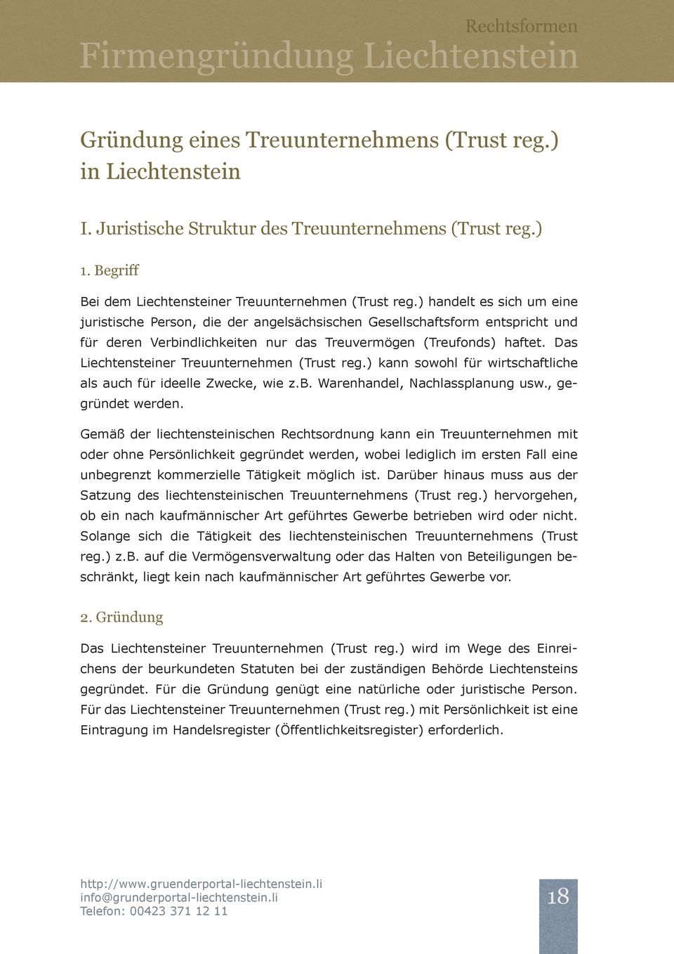 Das Liechtensteiner Treuunternehmen (Trust reg.) kann sowohl für wirtschaftliche als auch für ideelle Zwecke, wie z.b. Warenhandel, Nachlassplanung usw., gegründet werden.