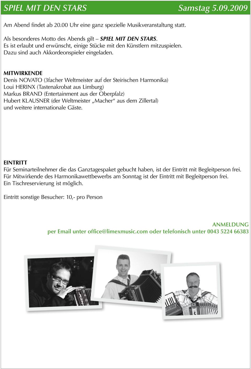MITWIRKENDE Denis NOVATO (3facher Weltmeister auf der Steirischen Harmonika) Loui HERINX (Tastenakrobat aus Limburg) Markus BRAND (Entertainment aus der Oberpfalz) Hubert KLAUSNER (der Weltmeister