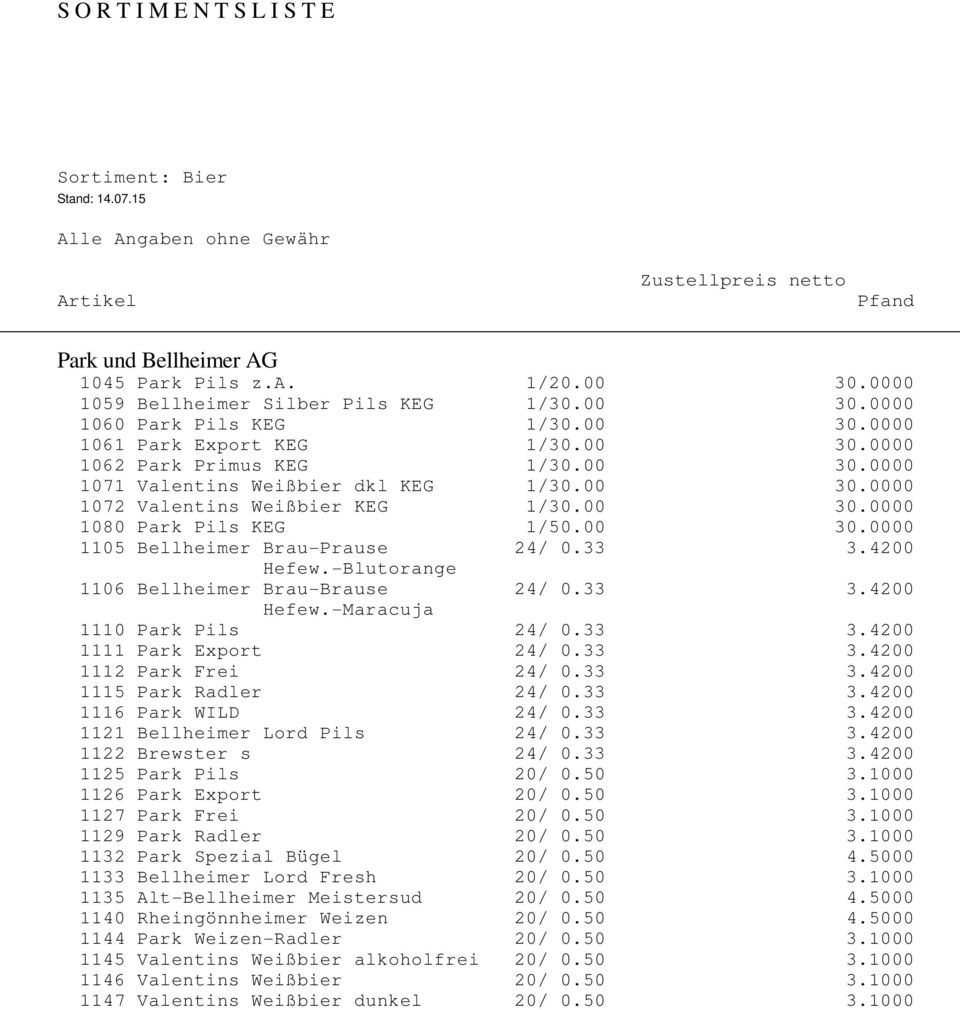 00 30.0000 1105 Bellheimer Brau-Prause 24/ 0.33 3.4200 Hefew.-Blutorange 1106 Bellheimer Brau-Brause 24/ 0.33 3.4200 Hefew.-Maracuja 1110 Park Pils 24/ 0.33 3.4200 1111 Park Export 24/ 0.33 3.4200 1112 Park Frei 24/ 0.