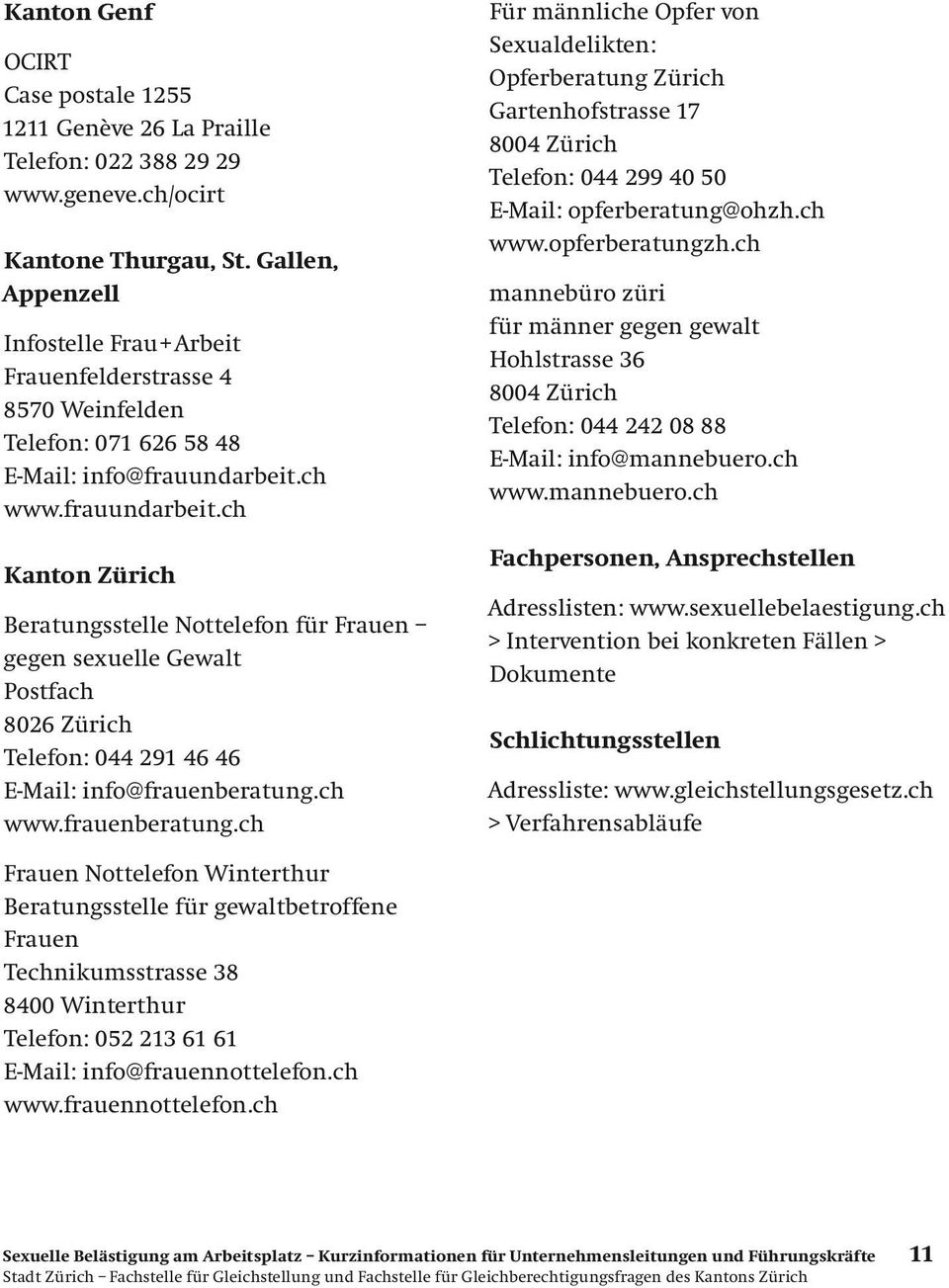 ch www.frauundarbeit.ch Kanton Zürich Beratungsstelle Nottelefon für Frauen gegen sexuelle Gewalt Postfach 8026 Zürich Telefon: 044 291 46 46 E-Mail: info@frauenberatung.