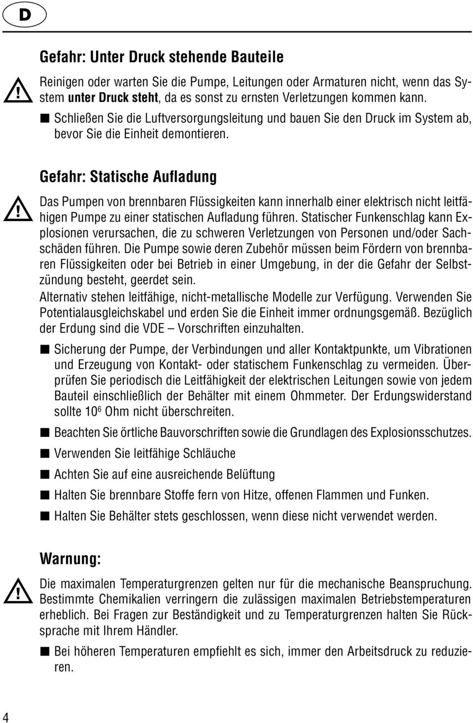 Gefahr: Statische Aufladung Das Pumpen von brennbaren Flüssigkeiten kann innerhalb einer elektrisch nicht leitfähigen Pumpe zu einer statischen Aufladung führen.