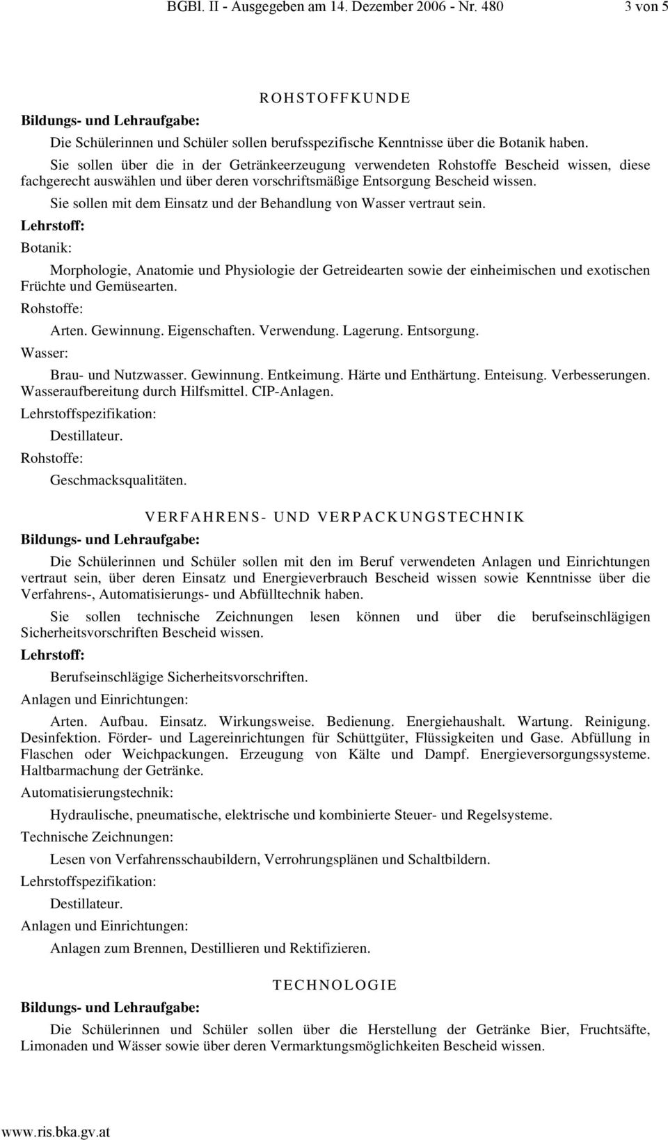 Sie sollen mit dem Einsatz und der Behandlung von Wasser vertraut sein. Botanik: Morphologie, Anatomie und Physiologie der Getreidearten sowie der einheimischen und exotischen Früchte und Gemüsearten.