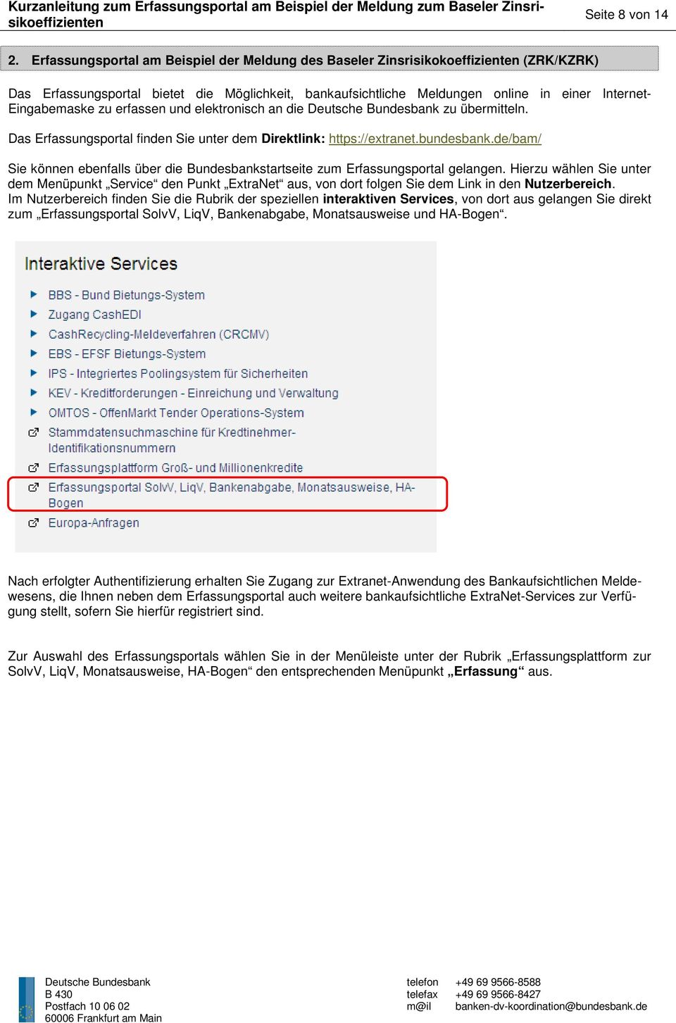 zu erfassen und elektronisch an die Deutsche Bundesbank zu übermitteln. Das Erfassungsportal finden Sie unter dem Direktlink: https://extranet.bundesbank.