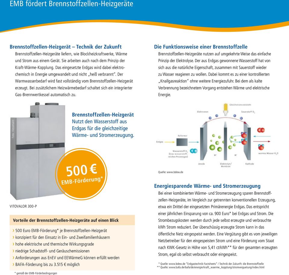 Der Warmwasserbedarf wird fast vollständig vom Brennstoffzellen-Heizgerät erzeugt. Bei zusätzlichem Heizwärmebedarf schaltet sich ein integrierter Gas-Brennwertkessel automatisch zu.